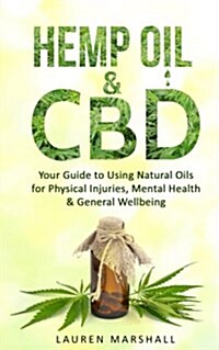 Hemp Oil & CBD: Your Guide to Using Natural Oils for Physical Injuries, Mental Health & General Wellbeing (Paperback)