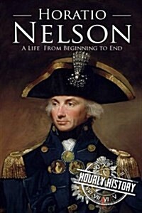 Horatio Nelson: A Life from Beginning to End (Paperback)