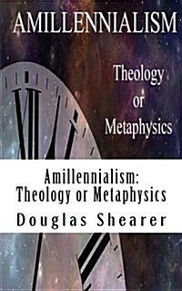 Amillennialism: Theology or Metaphysics (Paperback)