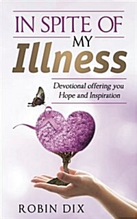 In Spite of My Illness: Devotional Offering You Hope and Inspiration (Paperback)