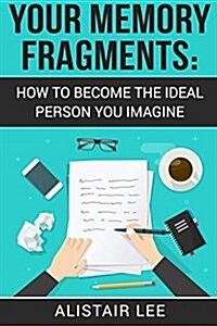 Your Memory Fragments: How to Become the Ideal Person You Imagine (Paperback)