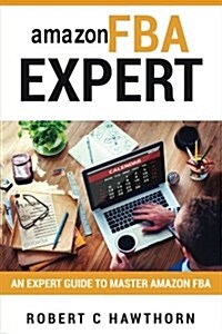 Amazon Fba Expert: An Expert Guide to Master Amazon Fba (Paperback)