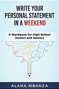 Write Your Personal Statement in a Weekend: A Workbook for High School Juniors and Seniors (Paperback)