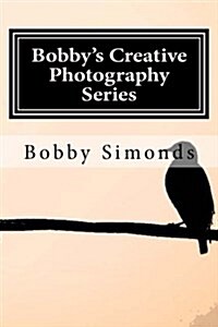 Bobbys Creative Photography Series: Volume 1: Natures Best (Paperback)