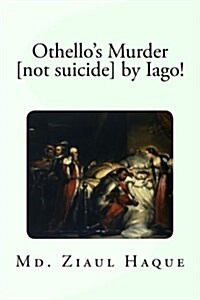 Othellos Murder [Not Suicide] by Iago! (Paperback)