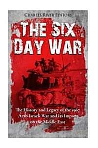 The Six Day War: The History and Legacy of the 1967 Arab-Israeli War and Its Impact on the Middle East (Paperback)