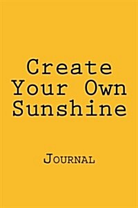 Create Your Own Sunshine: Journal (Paperback)