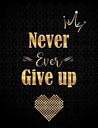 Never Ever Give Up: Gold Lettering Lined Notebook with 110 Inspirational Quotes Inside, Inspirational Thoughts for Every Day, Inspirationa (Paperback)