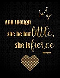 And Though She Be But Little, She Is Fierce, Shakespeare: Gold Lettering Lined Notebook with 110 Inspirational Quotes Inside, Inspirational Thoughts f (Paperback)