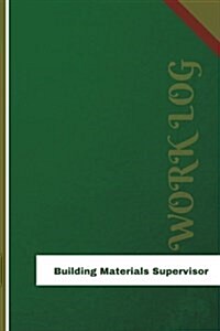 Building Materials Supervisor Work Log: Work Journal, Work Diary, Log - 126 Pages, 6 X 9 Inches (Paperback)