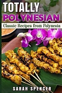 Totally Polynesian ***Color Edition***: Classic Recipes from Polynesia (Paperback)