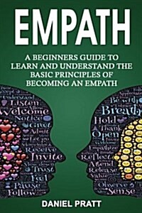 Empath: A Beginners Guide to Learn and Understand the Basic Principles of Becoming an Empath (Paperback)