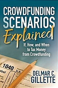 Crowdfunding Scenarios Explained: If, How, and When to Tax Money from Crowdfunding (Paperback)