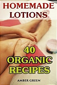 Homemade Lotions: 40 Organic Recipes: (Homemade Self Care, Organic Lotion Recipes) (Paperback)