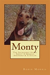 Monty: The Incredible Story about a German Shepherd & a Sailor (Paperback)