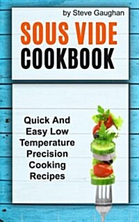 Sous Vide Cookbook: Quick and Easy Low Temperature Precision Cooking Recipes (Paperback)