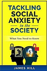 Tackling Social Anxiety in the Society: What You Need to Know (Paperback)