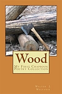 Wood: The First Chapbook Poetry Collection (Paperback)