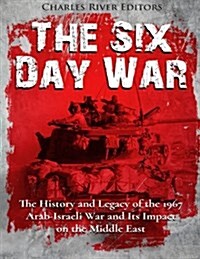 The Six Day War: The History and Legacy of the 1967 Arab-Israeli War and Its Impact on the Middle East (Paperback)