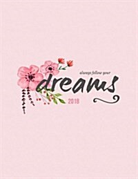 Always Follow Your Dreams 2018: Weekly Monthly Planner Organizer Calendar with Follow Your Dreams Cover + Inspirational Quotes (Paperback)