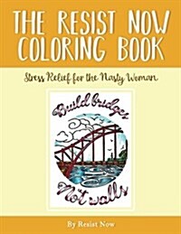 The Resist Now Coloring Book: Stress Relief for the Nasty Woman (Paperback)