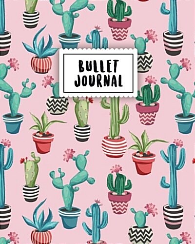 Bullet Journal: The Colorful Cactus Flower 150 Dot Grid Pages (Size 8x10 Inches) with Bullet Journal Sample Ideas (Paperback)
