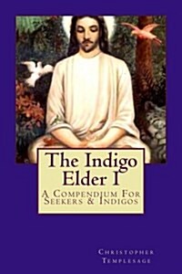 The Indigo Elder I: A Compendium for Seekers & Indigos (Paperback)