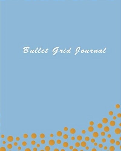 Bullet Dot Journal: Dot Grid with 150 Pages 8 X 10 Dots Grid Gold Bullet Journal - Blank Notebook Dotted Grid Book (Volume 2) (Paperback)