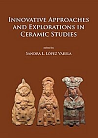 Innovative Approaches and Explorations in Ceramic Studies (Paperback)