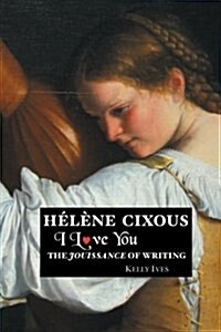 Helene Cixous: I Love You: The Jouissance of Writing (Paperback)