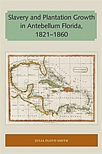 Slavery and Plantation Growth in Antebellum Florida 1821-1860 (Paperback)