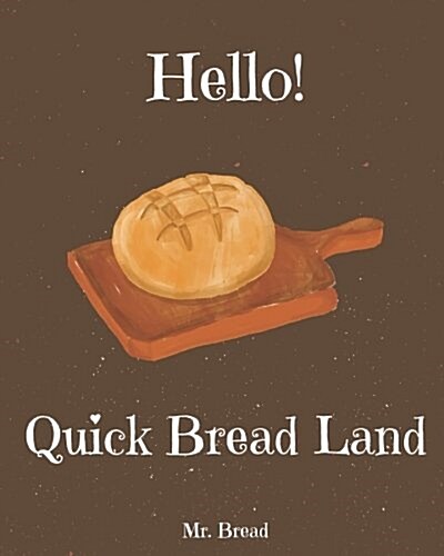 Hello! Quick Bread Land: Discover 500 Best Quick Bread Recipes Today! (Tortilla Cookbook, Tortilla Recipe Book, Tortilla Book, Zucchini Cookboo (Paperback)