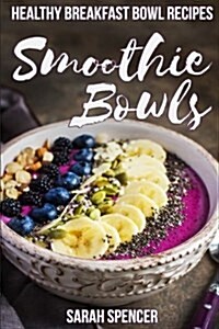 Smoothie Bowls: 50 Healthy Smoothie Bowl Recipes (Paperback)