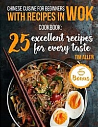 Chinese Cuisine for Beginners with Recipes in Wok.Cookbook: 25 Excellent Recipes for Every Taste. Full Color (Paperback)