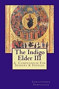 The Indigo Elder III: A Compendium for Seekers & Indigos (Paperback)