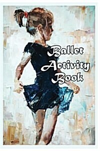 Ballet Activity Book: Fun Facts, Coloring, Mazes, Dot-To-Dot, Journal, Diary, or Notebook (Paperback)