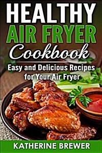 Healthy Air Fryer Cookbook: Easy and Delicious Recipes for Your Air Fryer (Paperback)