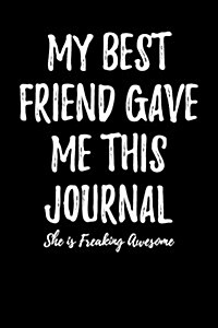 My Best Friend Gave Me This Journal - She Is Freaking Awesome: Blank Lined Journal (Paperback)