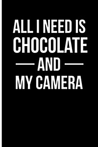 All I Need Is Chocolate and My Camera: Blank Lined Journal (Paperback)