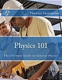 Physics 101: The Ultimate Guide to General Physics (Paperback)