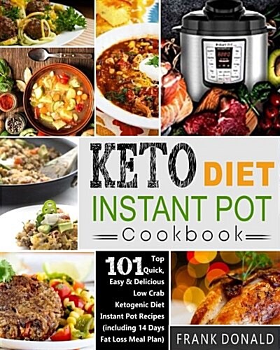 Keto Diet Instant Pot Cookbook: For Rapid Weight Loss and a Better Lifestyle- Top 101 Quick, Easy & Delicious Low Carb Ketogenic Diet Instant Pot Reci (Paperback)