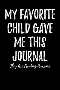 My Favorite Child Gave Me This Journal - They Are Freaking Awesome: Blank Lined Journal (Paperback)