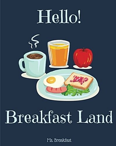 Hello! Breakfast Land: Discover 500 Best Breakfast Recipes Today! (Best Breakfast Cookbook, Breakfast Casserole Cookbook, French Toast Cookbo (Paperback)