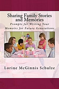 Sharing Family Stories and Memories: Prompts for Writing Your Memoirs for Future Generations (Paperback)