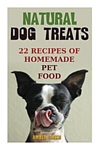 Natural Dog Treats: 22 Recipes of Homemade Pet Food: (Natural Pet Food, Homemade Pet Food) (Paperback)