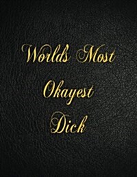 Worlds Most Okayest Dick: 108 Page Blank Lined Notebook (Paperback)