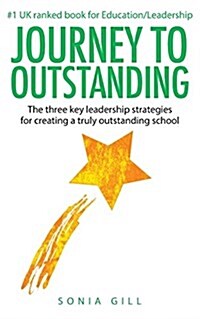 Journey to Outstanding: The Three Key Leadership Strategies for Creating a Truly Outstanding School (Paperback)