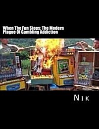 When the Fun Stops: The Modern Plague of Gambling Addiction (Paperback)