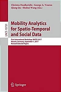 Mobility Analytics for Spatio-Temporal and Social Data: First International Workshop, Mates 2017, Munich, Germany, September 1, 2017, Revised Selected (Paperback, 2018)