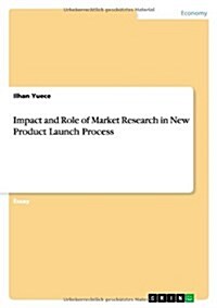 Impact and Role of Market Research in New Product Launch Process (Paperback)